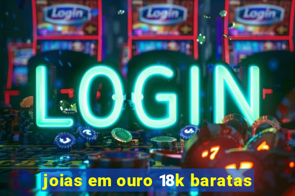 joias em ouro 18k baratas